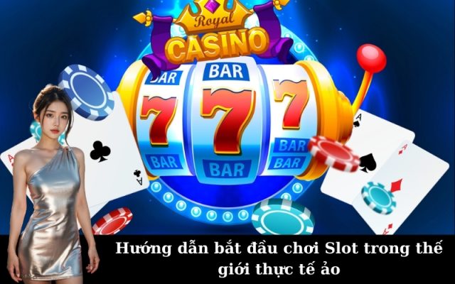 Hướng dẫn bắt đầu chơi Slot trong thế giới thực tế ảo