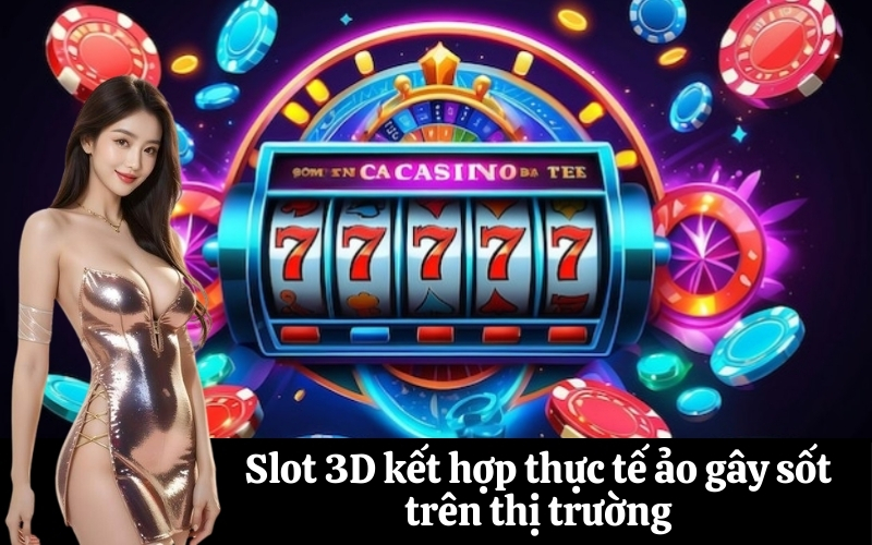 Slot 3D kết hợp thực tế ảo gây sốt trên thị trường