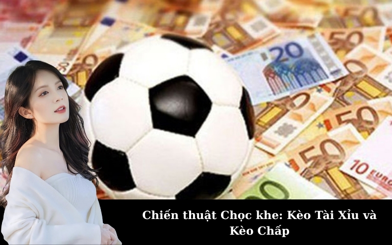 Chiến thuật Chọc khe: Kèo Tài Xỉu và Kèo Chấp