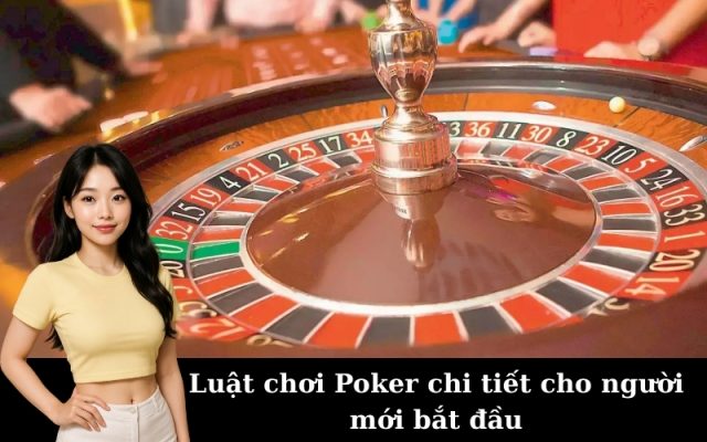 Luật chơi Poker chi tiết cho người mới bắt đầu