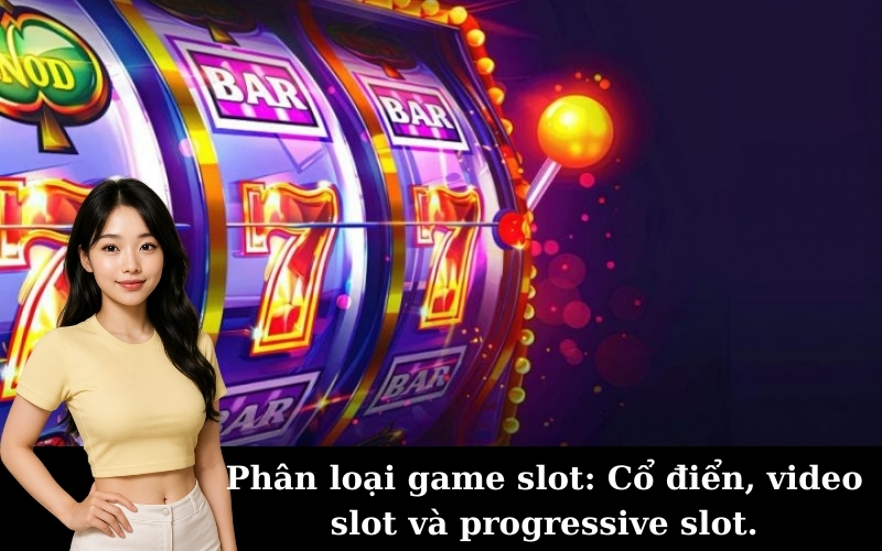 Phân loại game slot: Cổ điển, video slot và progressive slot.