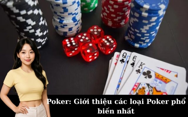 Poker: Giới thiệu các loại Poker phổ biến nhất
