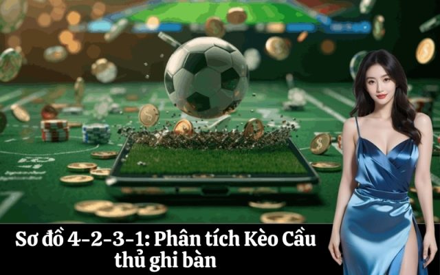 Sơ đồ 4-2-3-1 Phân tích Kèo Cầu thủ ghi bàn