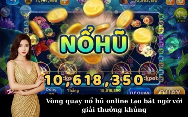 Vòng quay nổ hũ online tạo bất ngờ với giải thưởng khủng