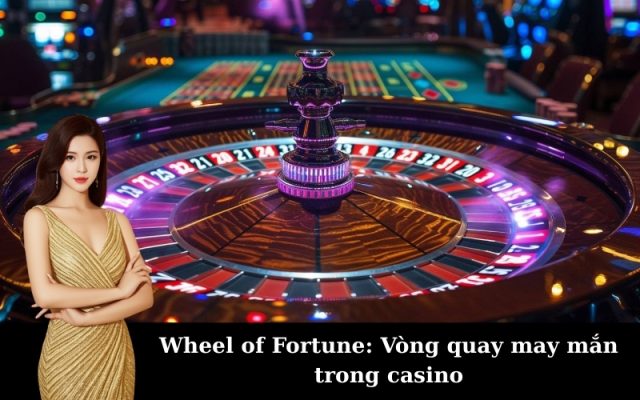 Wheel of Fortune: Vòng quay may mắn trong casino
