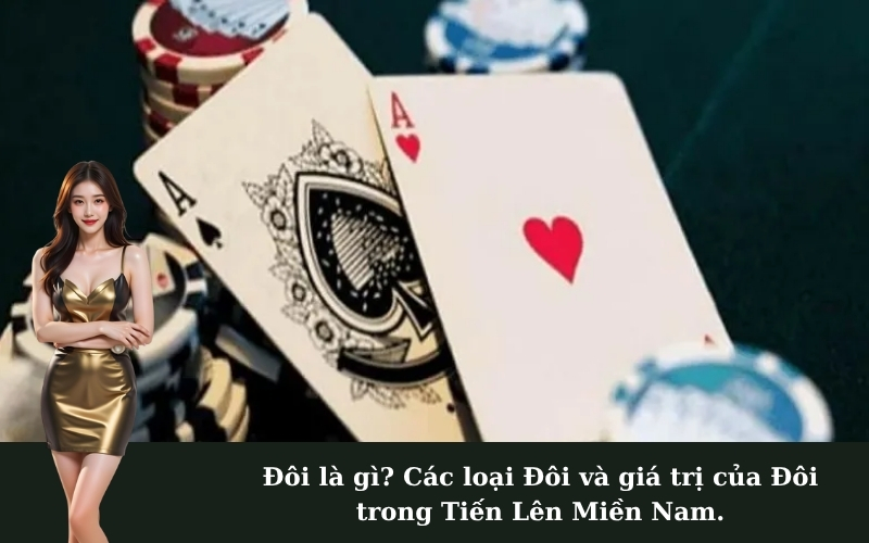 Đôi là gì? Các loại Đôi và giá trị của Đôi trong Tiến Lên Miền Nam.