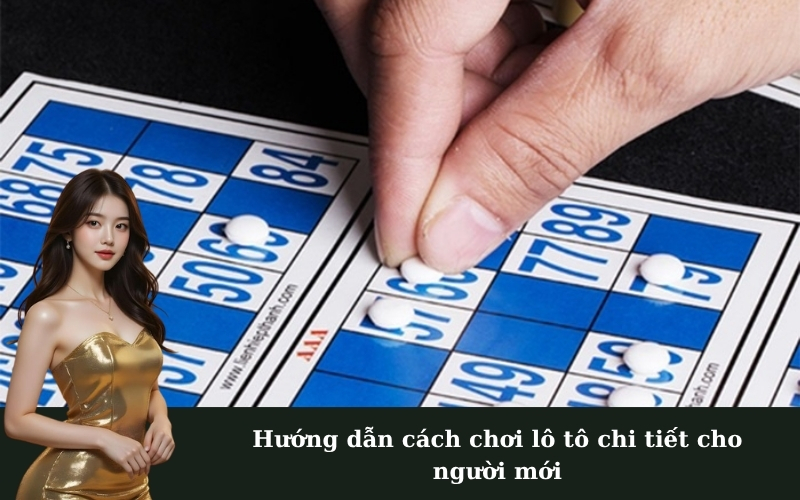 Hướng dẫn cách chơi lô tô chi tiết cho người mới