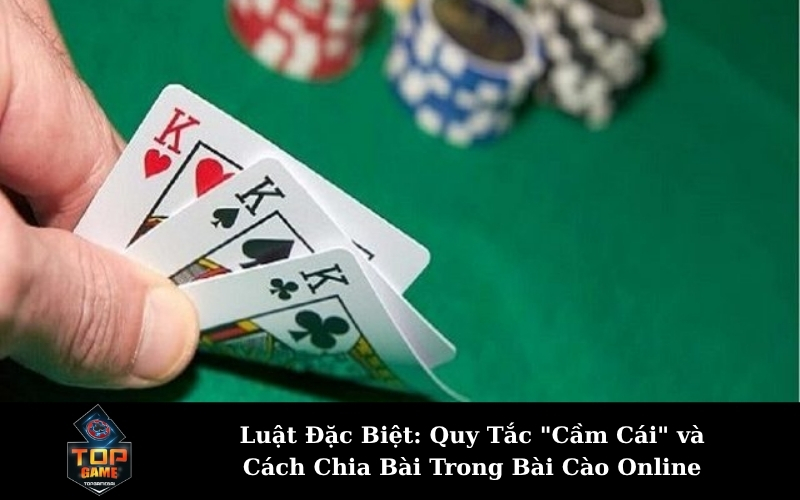 Luật Đặc Biệt: Quy Tắc "Cầm Cái" và Cách Chia Bài Trong Bài Cào Online