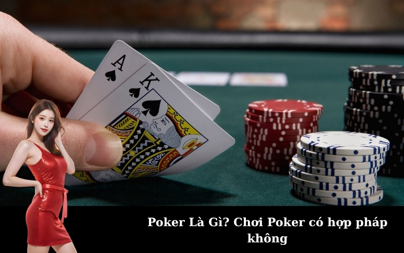Poker Là Gì? Chơi Poker có hợp pháp không
